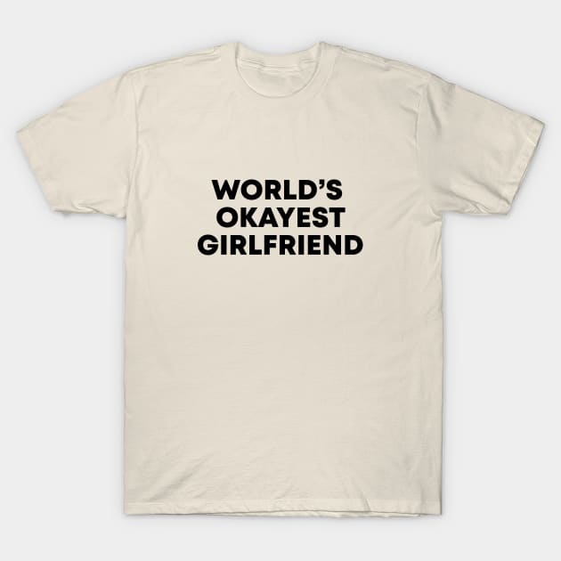 World's Okayest Girlfriend T-Shirt by honeydesigns